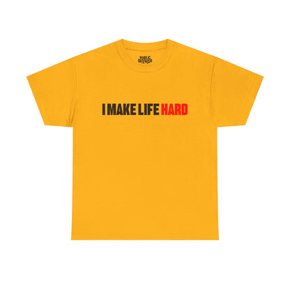 I Make Life HARD – Funny Sarcastic T-Shirt