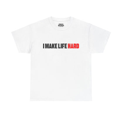 I Make Life HARD funny sarcastic t-shirt front view, heavy cotton unisex tee