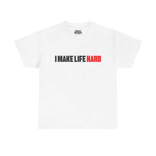 I Make Life HARD funny sarcastic t-shirt front view, heavy cotton unisex tee