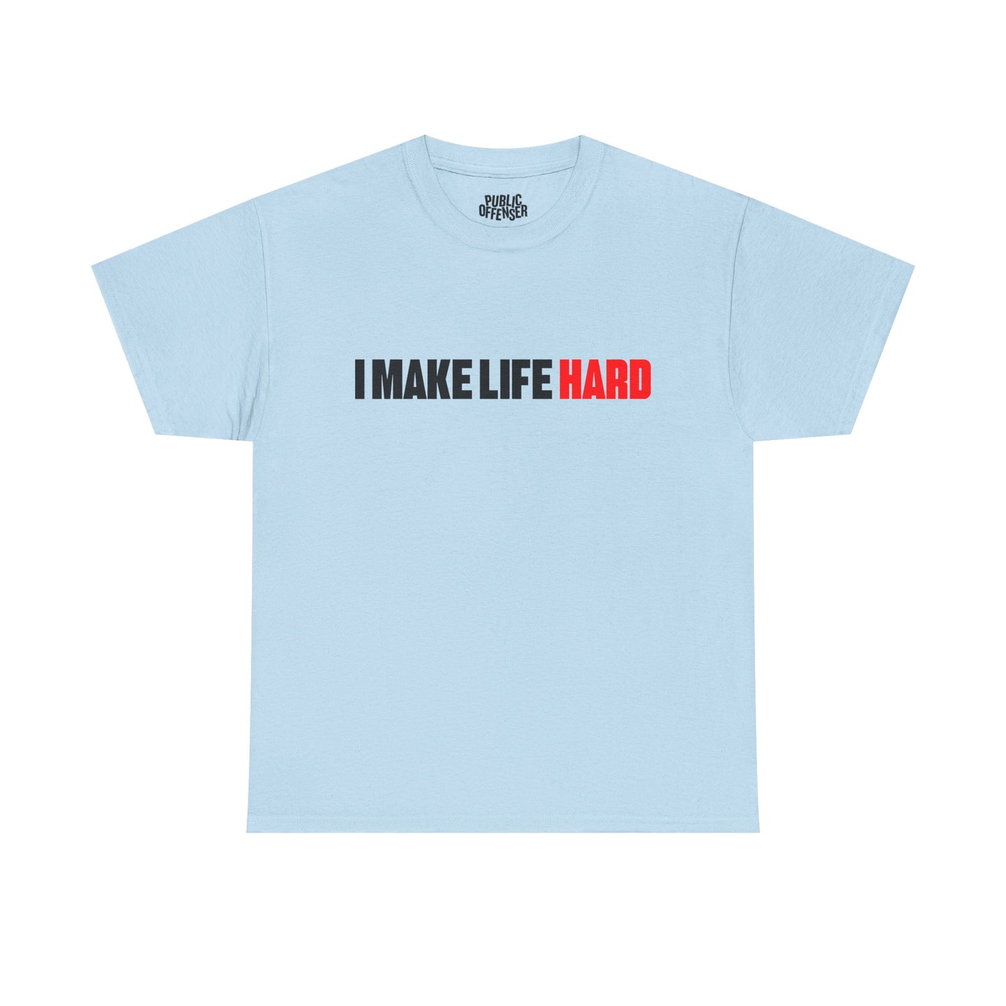 I Make Life HARD – Funny Sarcastic T-Shirt