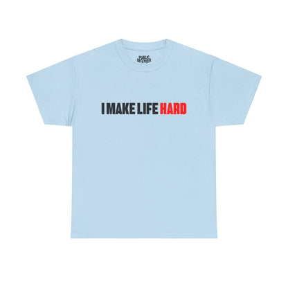 I Make Life HARD – Funny Sarcastic T-Shirt