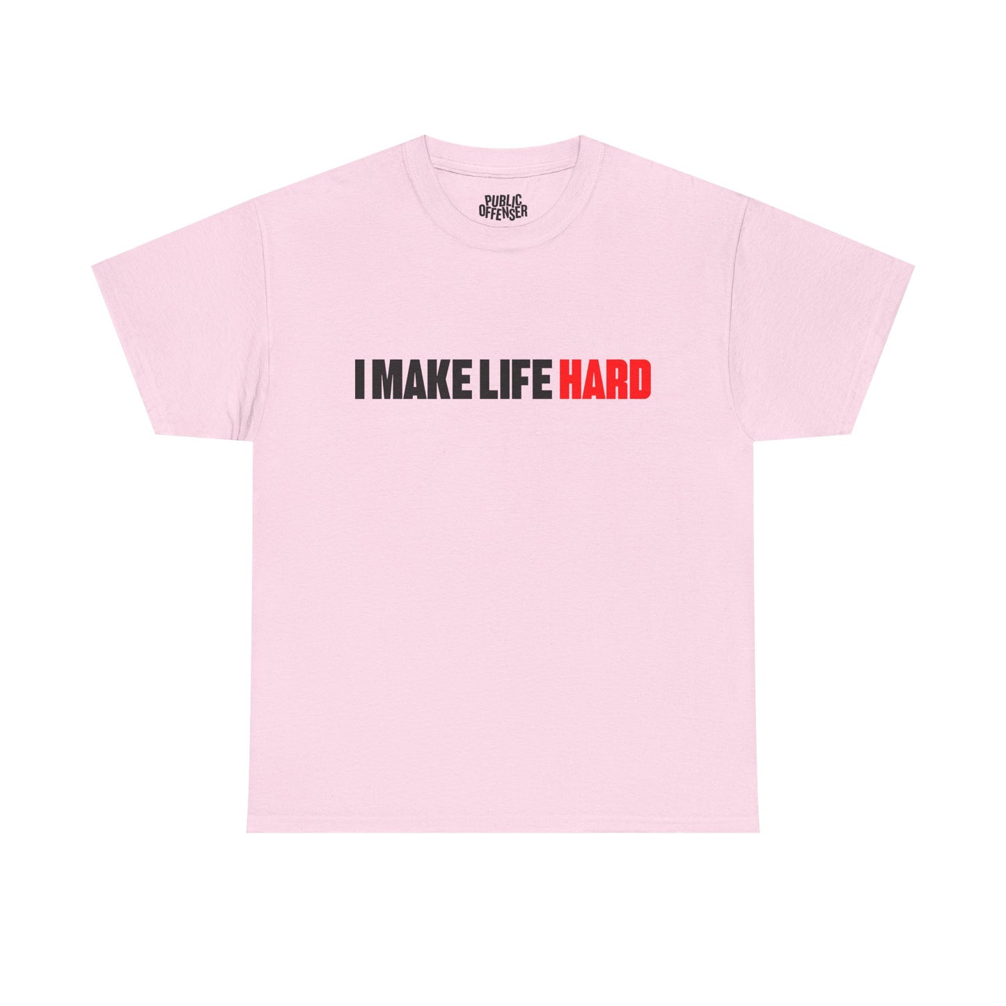 I Make Life HARD – Funny Sarcastic T-Shirt