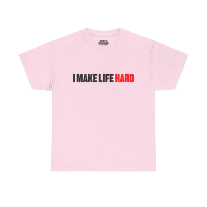 I Make Life HARD – Funny Sarcastic T-Shirt
