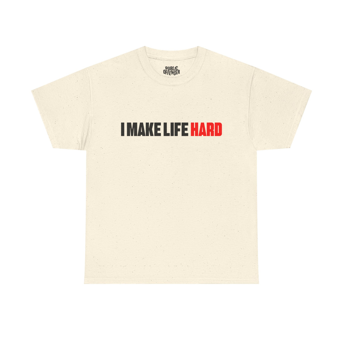 I Make Life HARD – Funny Sarcastic T-Shirt
