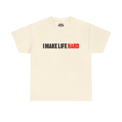 I Make Life HARD – Funny Sarcastic T-Shirt