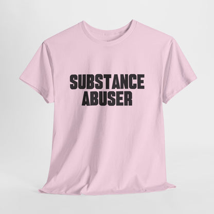 Substance Abuser – Funny Sarcastic Statement T-Shirt